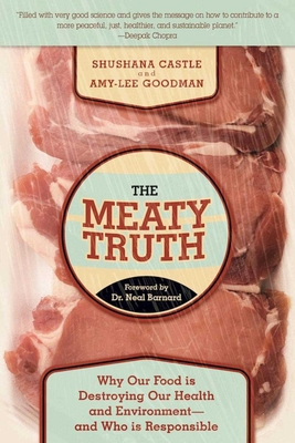 The Meaty Truth: Why Our Food Is Destroying Our Health and Environment?and Who Is Responsible - Castle, Shushana, and Goodman, Amy-Lee, and Barnard, Neal, Dr. (Foreword by)