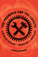 The Mechanic and the Luddite: A Ruthless Criticism of Technology and Capitalism