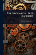 The Mechanical Arts Simplified