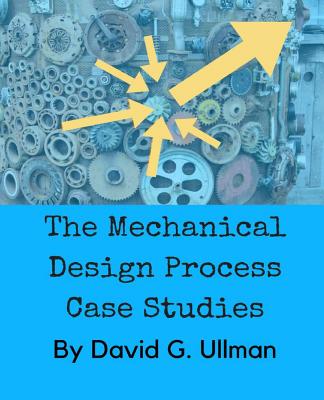 The Mechanical Design Process Case Studies - Ullman, David G