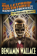 The Mechanical Menace (the Bulletproof Adventures of Damian Stockwell)