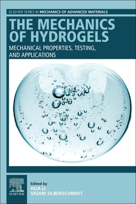 The Mechanics of Hydrogels: Mechanical Properties, Testing, and Applications - Li, Hua (Editor), and Silberschmidt, Vadim (Editor)