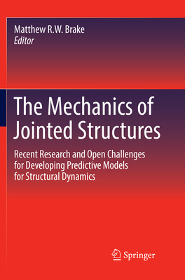 The Mechanics of Jointed Structures: Recent Research and Open Challenges for Developing Predictive Models for Structural Dynamics - Brake, Matthew R W (Editor)