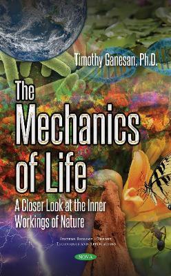 The Mechanics of Life: A Closer Look at the Inner Workings of Nature - Ganesan, Timothy