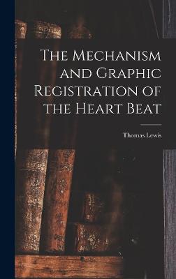The Mechanism and Graphic Registration of the Heart Beat - Lewis, Thomas