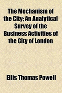 The Mechanism of the City; An Analytical Survey of the Business Activities of the City of London