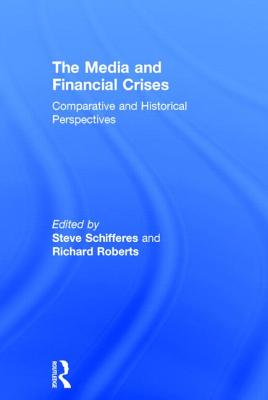 The Media and Financial Crises: Comparative and Historical Perspectives - Schifferes, Steve (Editor), and Roberts, Richard (Editor)