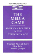 The Media Game: American Politics in the Television Age - Iyengar, Shanto, Professor, and Behr, Roy, and Ansolabehere, Stephen