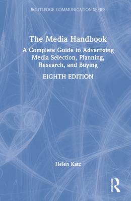 The Media Handbook: A Complete Guide to Advertising Media Selection, Planning, Research, and Buying - Katz, Helen