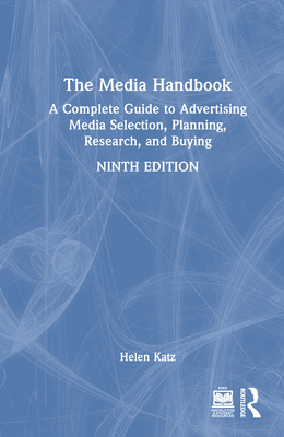 The Media Handbook: A Complete Guide to Advertising Media Selection, Planning, Research, and Buying - Katz, Helen