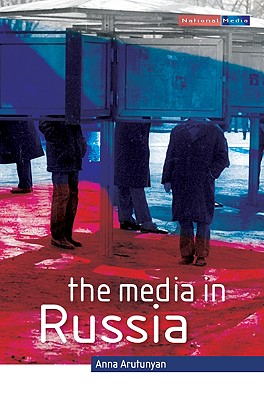 The Media in Russia - Arutunyan, Anna