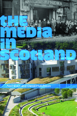 The Media in Scotland - Blain, Neil (Editor), and Hutchison, David (Editor)