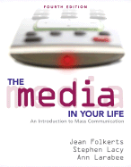 The Media in Your Life: An Introduction to Mass Communication - Folkerts, Jean, and Lacy, Stephen, and Larabee, Ann