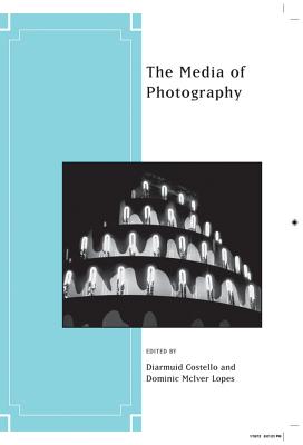 The Media of Photography - Costello, Diarmuid, and McIver Lopes, Dominic