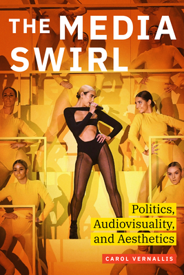 The Media Swirl: Politics, Audiovisuality, and Aesthetics - Vernallis, Carol