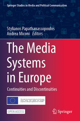 The Media Systems in Europe: Continuities and Discontinuities - Papathanassopoulos, Stylianos (Editor), and Miconi, Andrea (Editor)