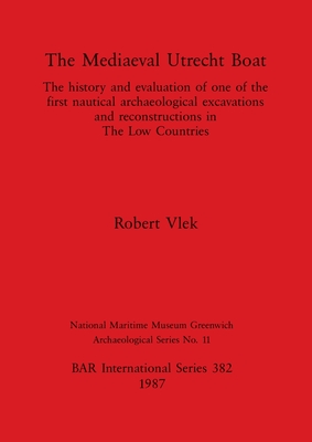 The Mediaeval Utrecht Boat: history and evaluation of one of the first nautical archaeological excavations ... - Vlek, Robert