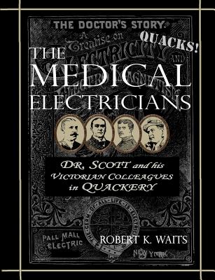 The Medical Electricians: George A. Scott and His Victorian Cohorts in Quackery - Waits, Robert K