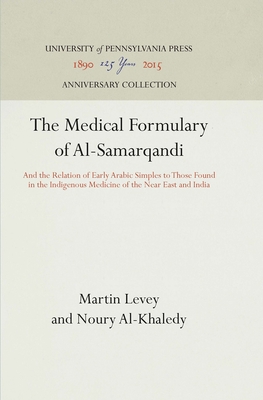 The Medical Formulary of Al-Samarqandi: And the Relation of Early Arabic Simples to Those Found in the Indigenous Medicine of the Near East and India - Levey, Martin, and Al-Khaledy, Noury