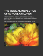 The Medical Inspection of School Children: A Text-Book for Medical Officers of Schools, Medical Officers of Health, School Managers and Teachers