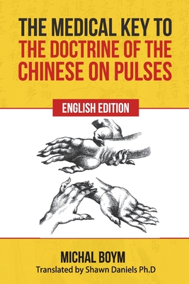The Medical Key to the Doctrine of the Chinese on Pulses - Daniels Ph D, Shawn (Translated by), and Solos Ph D, Ioannis (Foreword by), and O'Meara M Ed, Mark Linden (Editor)