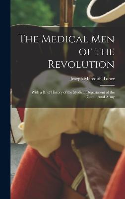 The Medical Men of the Revolution: With a Brief History of the Medical Department of the Continental Army - Toner, Joseph Meredith