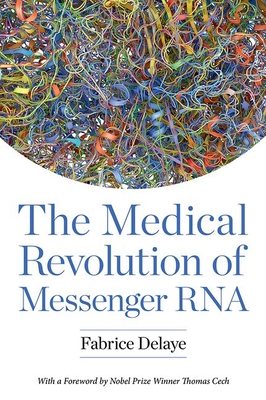 The Medical Revolution of Messenger RNA - Delaye, Fabrice