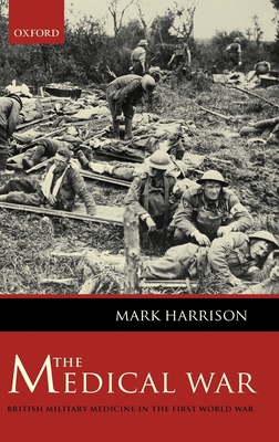 The Medical War: British Military Medicine in the First World War - Harrison, Mark