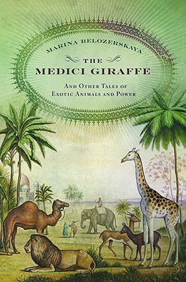 The Medici Giraffe: And Other Tales of Exotic Animals and Power - Belozerskaya, Marina
