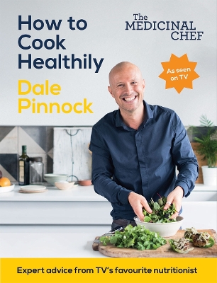 The Medicinal Chef: How to Cook Healthily: Simple Techniques and Everyday Recipes for a Healthy, Happy Life - Pinnock, Dale