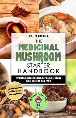 The Medicinal Mushroom Starter Handbook: 18 Healing Mushrooms, Foraging & Usage Tips, Recipes and FAQ's - Fleming, Stephen