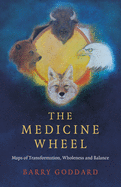 The Medicine Wheel: Maps of Transformation, Wholeness and Balance