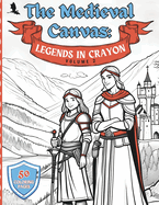 The Medieval Canvas: Legends in Crayon Volume 2: Discover Enchanted Castles and Dragon Lore in 50 Kid-Friendly Medieval Coloring Pages for Creative Play and Learning