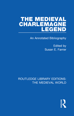 The Medieval Charlemagne Legend: An Annotated Bibliography - Farrier, Susan E (Editor)
