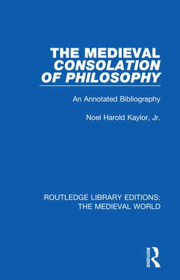 The Medieval Consolation of Philosophy: An Annotated Bibliography - Kaylor, Jr., Noel Harold