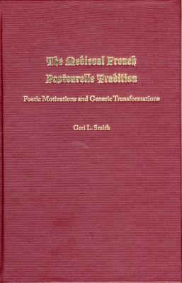 The Medieval French Pastourelle Tradition: Poetic Motivations and Generic Transformations - Smith, Geri L