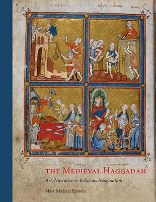 The Medieval Haggadah: Art, Narrative, and Religious Imagination - Epstein, Marc Michael, Dr.