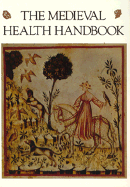 The Medieval Health Handbook - Arano, Luisa C (Editor), and Westbrook, Adele (Translated by), and Ratti, Oscar (Translated by)