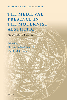 The Medieval Presence in the Modernist Aesthetic: Unattended Moments - Celine Marshall, Simone (Editor), and Cusack, Carole M (Editor)