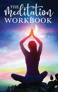 The Meditation Workbook: 160+ Meditation Techniques to Reduce Stress and Expand Your Mind