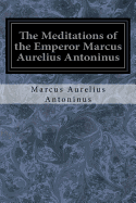 The Meditations of the Emperor Marcus Aurelius Antoninus: A New Rendering Based on the Foulis Translation of 1742