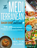 The Mediterranean Dash Diet Cookbook: The 600 Easiest and Most Delicious Recipes to Boost your Wellbeing: Living and Eating Healthy Every Day - 4 Weeks Meal Plan Included