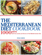 The Mediterranean Diet Cookbook: 1000 Days with the Scents and Flavors of the Mediterranean Sea