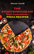 The Mediterranean Diet Cookbook Pizza Recipes: Quick, Easy and Tasty Recipes to feel full of energy and stay healthy keeping your weight under control