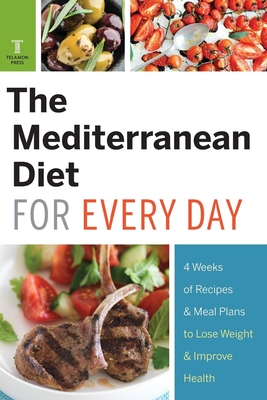 The Mediterranean Diet for Every Day: 4 Weeks of Recipes & Meal Plans to Lose Weight - Telamon Press