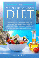 The Mediterranean Diet: Healthy Nutrition, Exercises for Weight Loss, 4-Week Meal Plan, Quick to Make Recipes for Each Season, 8 Habits to Improve Your Lifestyle and Boost Up Your Metabolism to Feel Better.