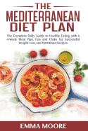 The Mediterranean Diet Plan: The Complete Daily Guide to Healthy Eating with a 4-Week Meal Plan, Tips and Tricks for Successful Weight Loss and Nutritious Recipes