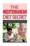 The Mediterranean Diet Secret: Secrets You Need to Know to Be Fit for Life