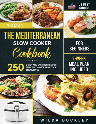 The Mediterranean Slow Cooker Cookbook for Beginners: 250 Quick & Easy Recipes for Busy and Novice that Cook Themselves 2-Week Meal Plan Included: 250 Quick 6 Easy Recipes for Busy and Novice that Cook Themselves 2-Week Meal Plan Included: 250 Quick 6... - Buckley, Wilda