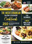 The Mediterranean Slow Cooker Cookbook for Beginners: 250 Quick & Easy Recipes for Busy and Novice that Cook Themselves 2-Week Meal Plan Included